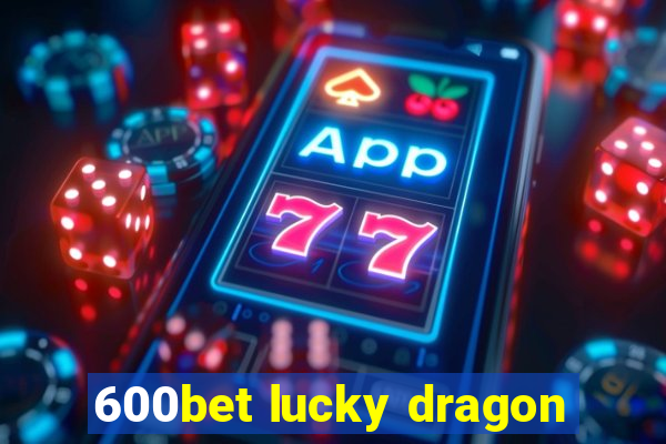 600bet lucky dragon