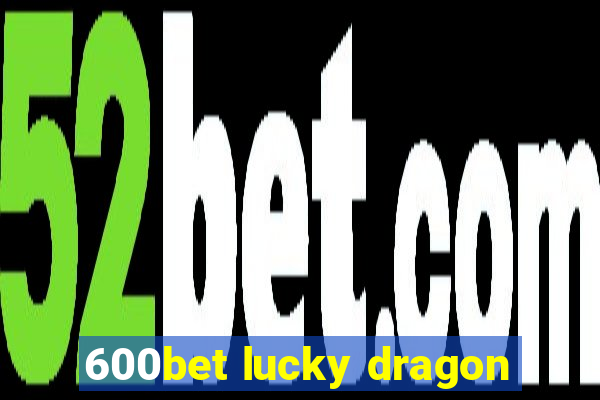 600bet lucky dragon