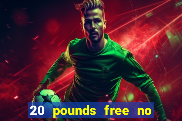 20 pounds free no deposit casino