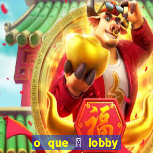 o que 茅 lobby no jogo