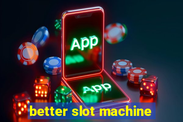 better slot machine