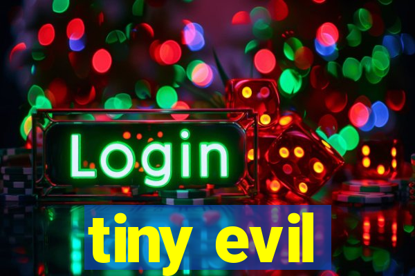 tiny evil