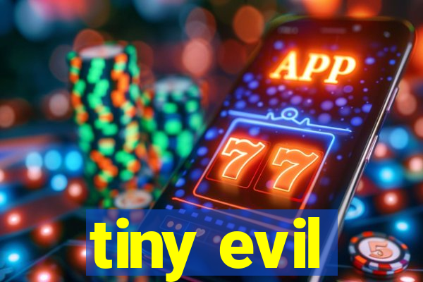 tiny evil