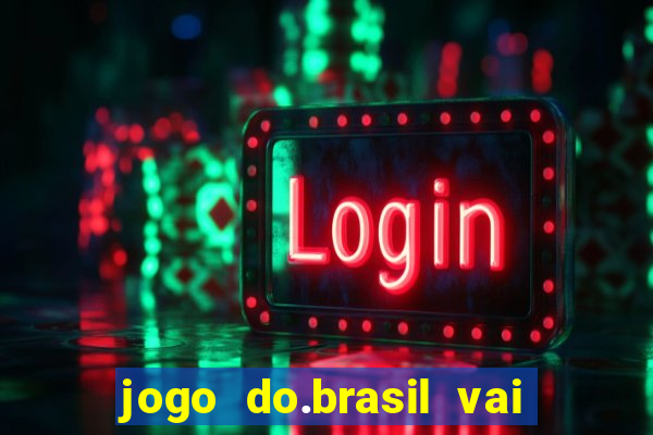 jogo do.brasil vai passar aonde