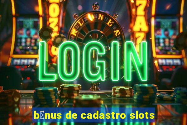 b么nus de cadastro slots