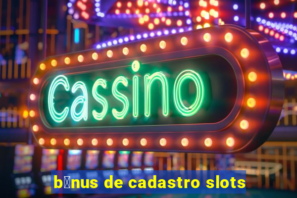 b么nus de cadastro slots