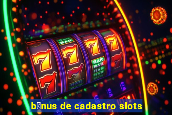 b么nus de cadastro slots