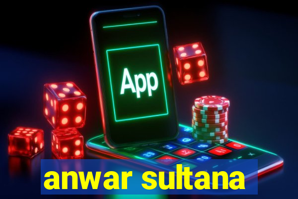 anwar sultana