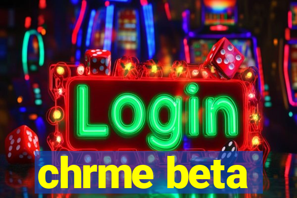 chrme beta