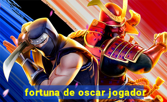 fortuna de oscar jogador