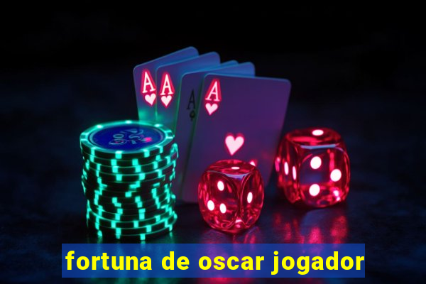 fortuna de oscar jogador