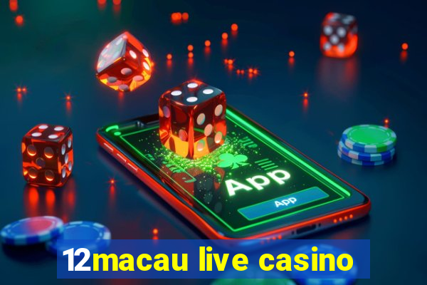 12macau live casino