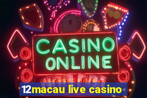 12macau live casino