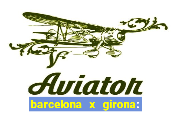 barcelona x girona: onde assistir