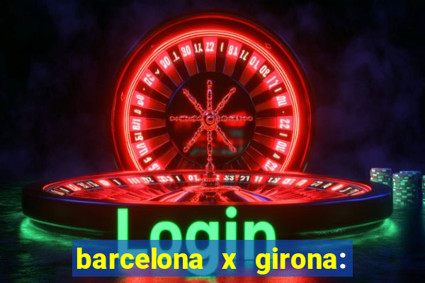 barcelona x girona: onde assistir