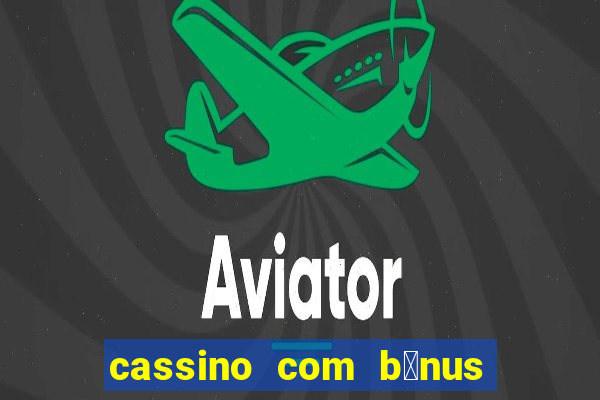 cassino com b么nus gr谩tis no cadastro