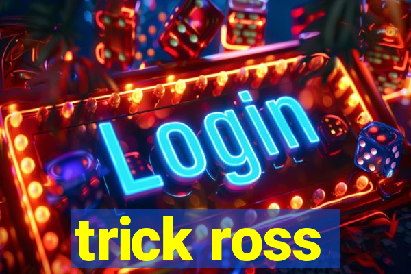 trick ross