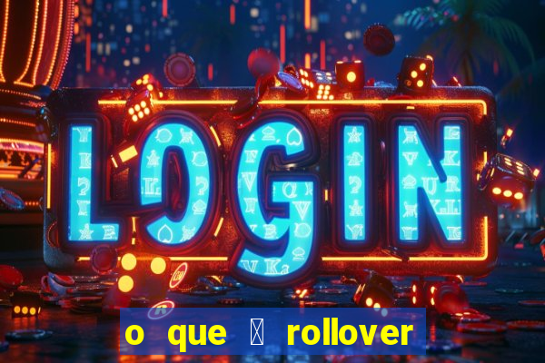 o que 茅 rollover de aposta