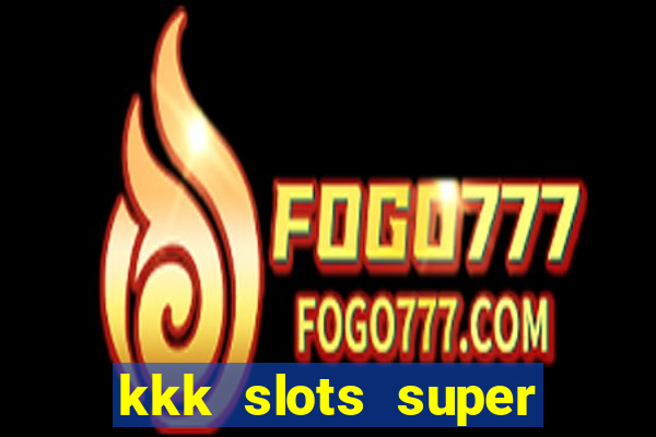 kkk slots super 777 jogo