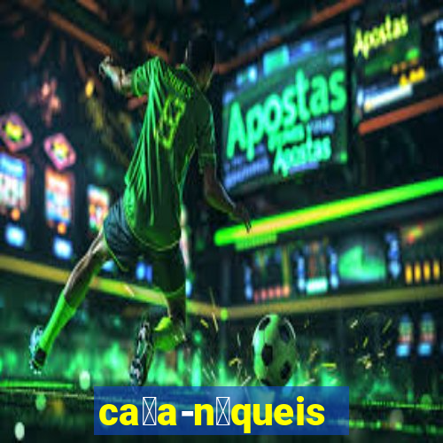 ca莽a-n铆queis online gr谩tis