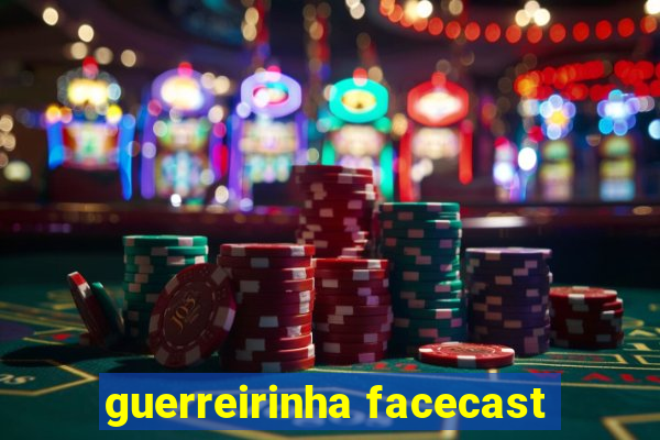 guerreirinha facecast