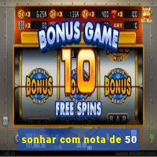 sonhar com nota de 50