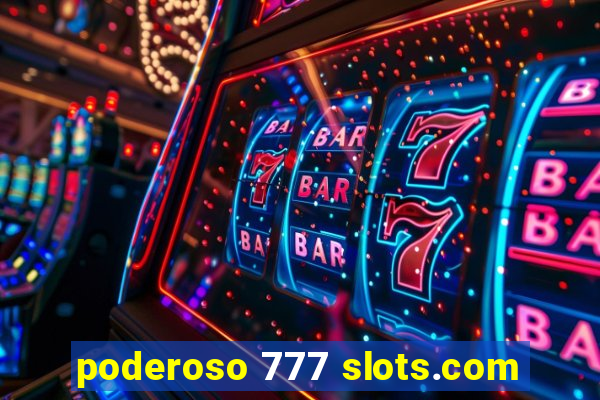 poderoso 777 slots.com