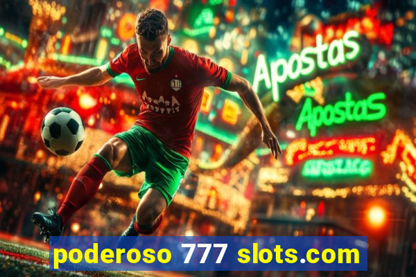 poderoso 777 slots.com