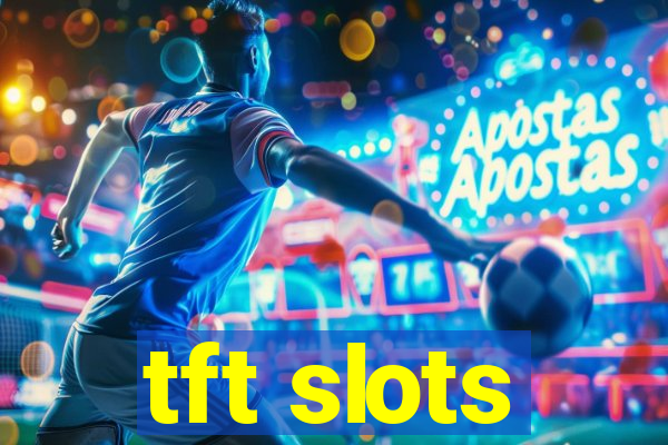 tft slots