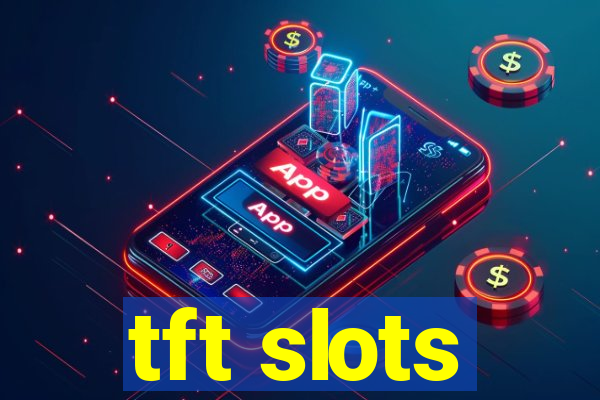 tft slots