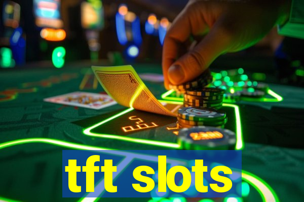 tft slots