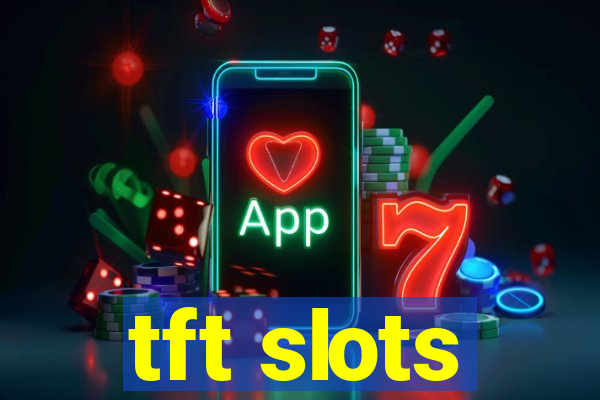 tft slots