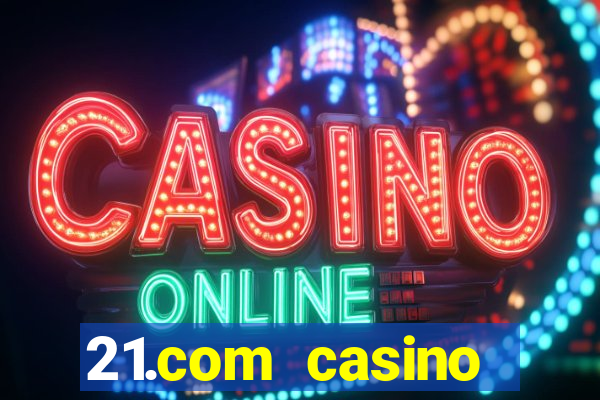 21.com casino online casino easy withdrawal