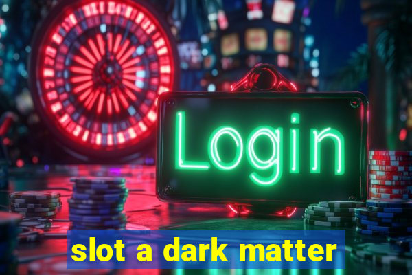 slot a dark matter