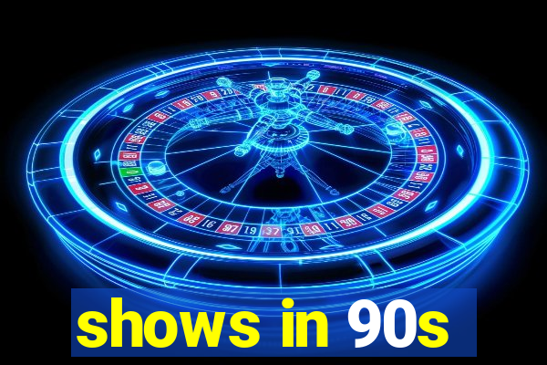 shows in 90s