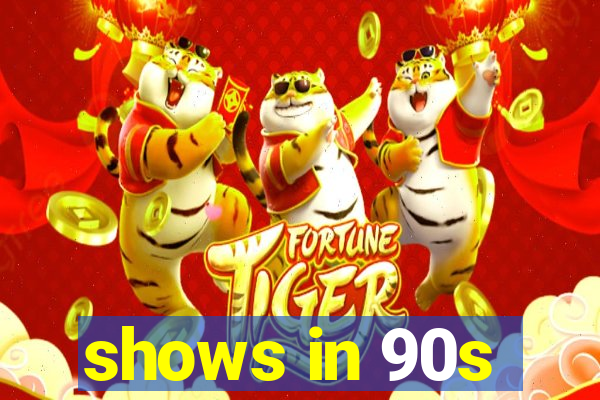 shows in 90s