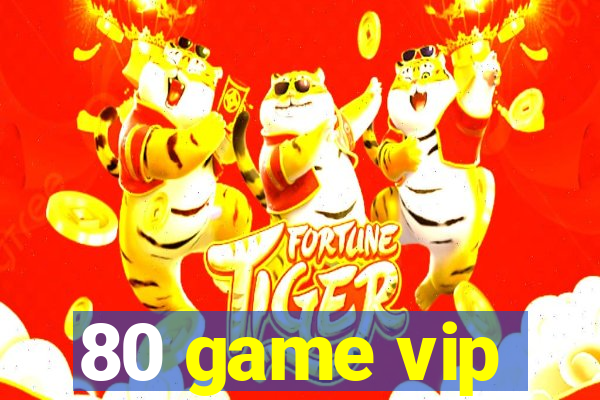 80 game vip