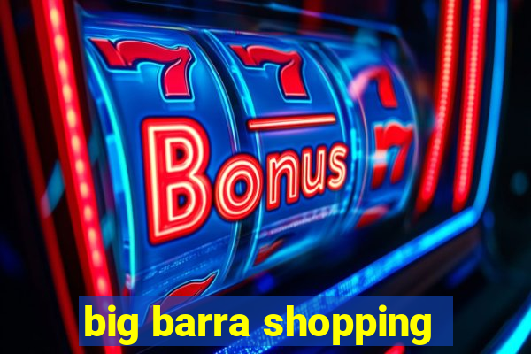 big barra shopping