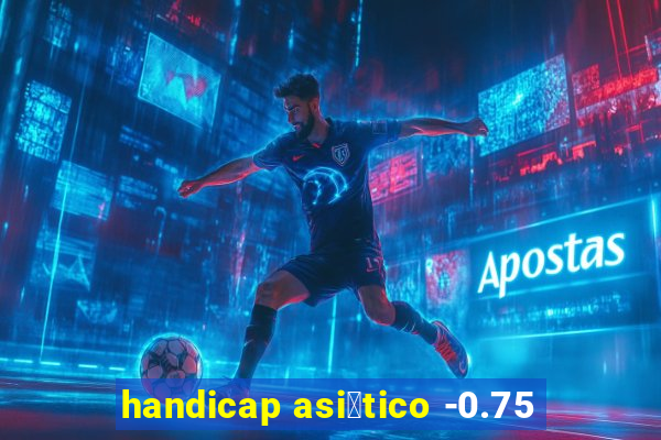 handicap asi谩tico -0.75