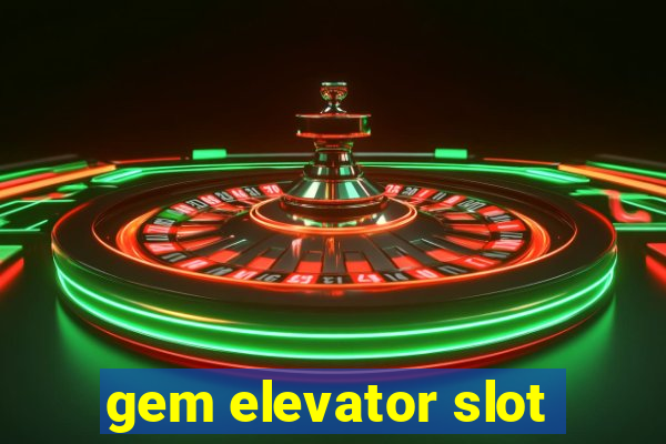 gem elevator slot