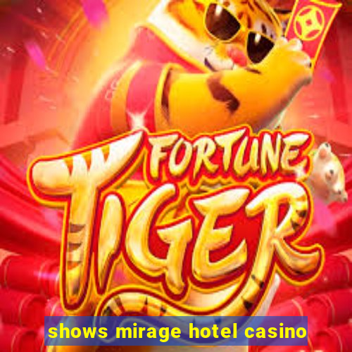 shows mirage hotel casino