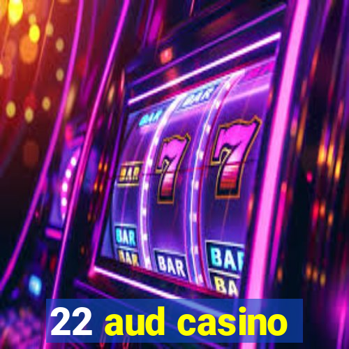 22 aud casino