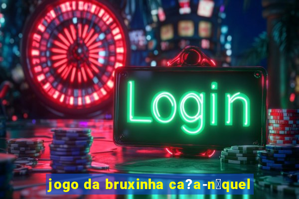 jogo da bruxinha ca?a-n铆quel