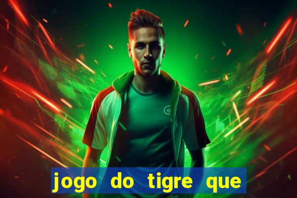 jogo do tigre que ganha dinheiro sem deposito