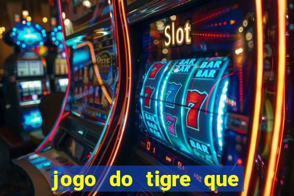 jogo do tigre que ganha dinheiro sem deposito