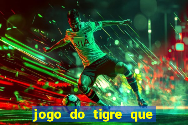 jogo do tigre que ganha dinheiro sem deposito