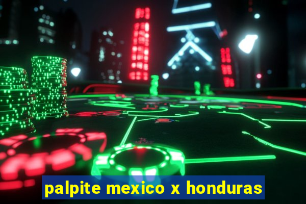 palpite mexico x honduras