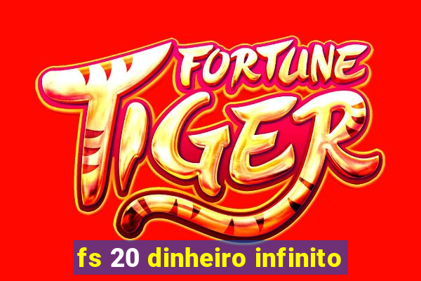 fs 20 dinheiro infinito