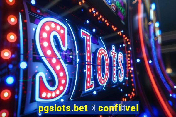 pgslots.bet 茅 confi谩vel