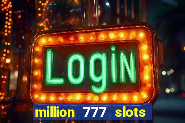 million 777 slots como sacar dinheiro